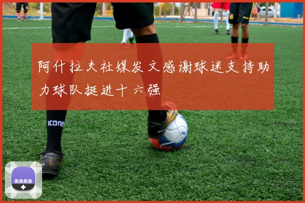 阿什拉夫社媒发文感谢球迷支持助力球队挺进十六强