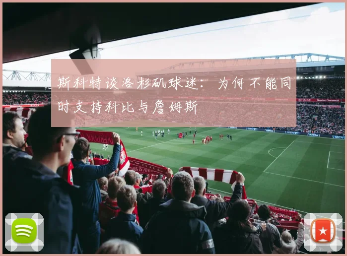 斯科特谈洛杉矶球迷：为何不能同时支持科比与詹姆斯