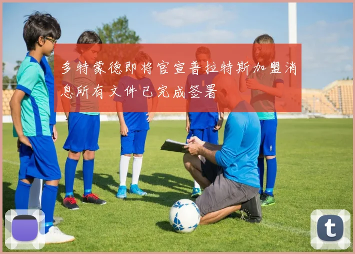多特蒙德即将官宣普拉特斯加盟消息所有文件已完成签署