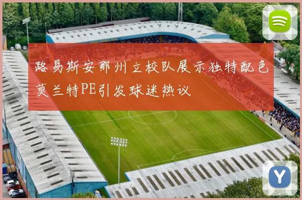 路易斯安那州立校队展示独特配色莫兰特PE引发球迷热议